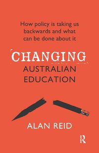 Cover image for Changing Australian Education: How policy is taking us backwards and what can be done about it