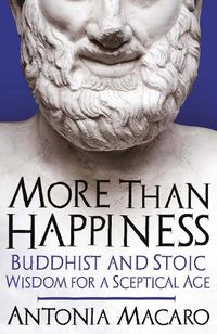 Cover image for More Than Happiness: Buddhist and Stoic Wisdom for a Sceptical Age