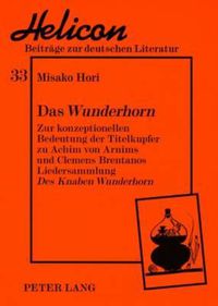 Cover image for Das  Wunderhorn: Zur Konzeptionellen Bedeutung Der Titelkupfer Zu Achim Von Arnims Und Clemens Brentanos Liedersammlung  Des Knaben Wunderhorn