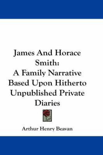 James and Horace Smith: A Family Narrative Based Upon Hitherto Unpublished Private Diaries