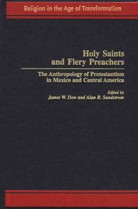 Cover image for Holy Saints and Fiery Preachers: The Anthropology of Protestantism in Mexico and Central America