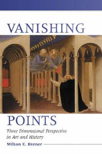 Cover image for Vanishing Points: A History of Three Dimensional Perspective in Art