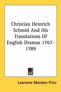 Cover image for Christian Heinrich Schmid and His Translations of English Dramas 1767-1789