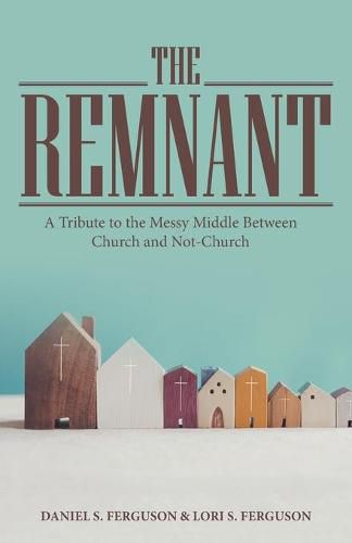 The Remnant: A Tribute to the Messy Middle Between Church and Not-Church