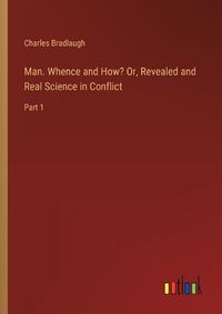 Cover image for Man. Whence and How? Or, Revealed and Real Science in Conflict