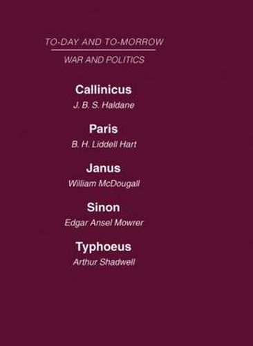 Cover image for Today and Tomorrow Volume 16 War and Politics: Callinicus: A Defence of Chemical Warfare  Paris or the Future of War  Janus or the Conquest of War  Sinon or the Future of Politics  Typhoeus or the Future of Socialism