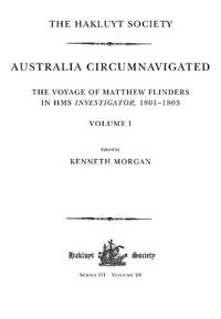 Cover image for Australia Circumnavigated. The Voyage of Matthew Flinders in HMS Investigator, 1801-1803 / Volume I: The Voyage of Matthew Flinders in HMS Investigator, 1801-1803. Volume I