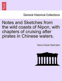 Cover image for Notes and Sketches from the Wild Coasts of Nipon, with Chapters of Cruising After Pirates in Chinese Waters.