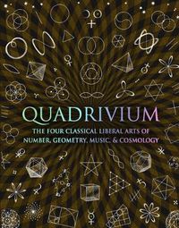 Cover image for Quadrivium: The Four Classical Liberal Arts of Number, Geometry, Music and Cosmology