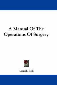 Cover image for A Manual of the Operations of Surgery