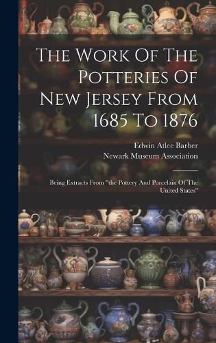 Cover image for The Work Of The Potteries Of New Jersey From 1685 To 1876