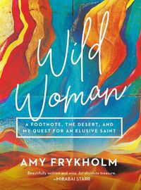 Cover image for Wild Woman: A Footnote, the Desert, and My Quest for an Elusive Saint