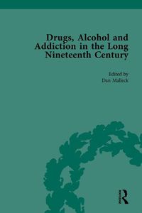 Cover image for Drugs, Alcohol and Addiction in the Long Nineteenth Century: Drunks, Fiends and the Roots of Concern