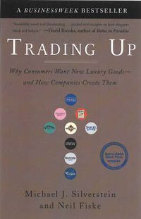 Cover image for Trading Up: Why Consumers Want New Luxury Goods - and How Companies Create Them