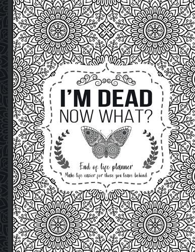 Cover image for Im Dead Now What: End Of Life Planner