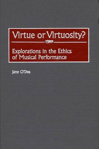 Cover image for Virtue or Virtuosity?: Explorations in the Ethics of Musical Performance