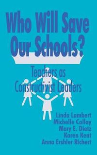 Cover image for Who Will Save Our Schools?: Teachers as Constructivist Leaders