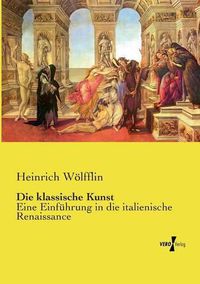 Cover image for Die klassische Kunst: Eine Einfuhrung in die italienische Renaissance