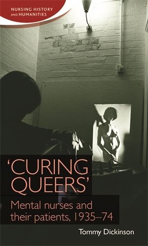 Cover image for 'Curing Queers': Mental Nurses and Their Patients, 1935-74