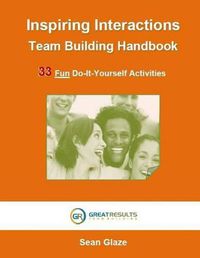 Cover image for Inspiring Interactions Team Building Activity Handbook: 33 Fun Do-It-Yourself Activities