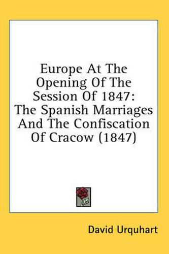 Cover image for Europe At The Opening Of The Session Of 1847: The Spanish Marriages And The Confiscation Of Cracow (1847)