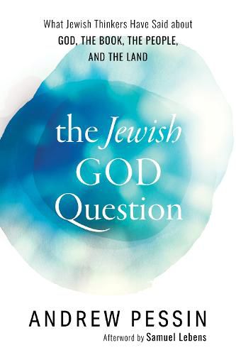 Cover image for The Jewish God Question: What Jewish Thinkers Have Said about God, the Book, the People, and the Land