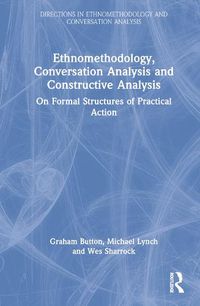 Cover image for Ethnomethodology, Conversation Analysis and Constructive Analysis: On Formal Structures of Practical Action