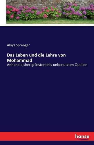 Das Leben und die Lehre von Mohammad: Anhand bisher groesstenteils unbenutzten Quellen