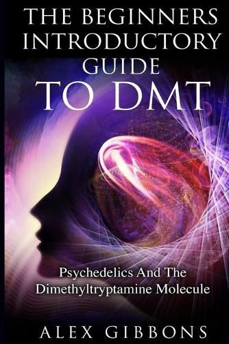 Cover image for The Beginners Introductory Guide To DMT - Psychedelics And The Dimethyltryptamine Molecule