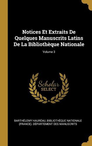 Cover image for Notices Et Extraits De Quelques Manuscrits Latins De La Bibliotheque Nationale; Volume 3