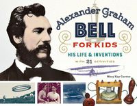 Cover image for Alexander Graham Bell for Kids: His Life and Inventions, with 21 Activities