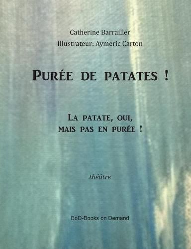 Puree de patate!: La patate, oui, mais pas en puree