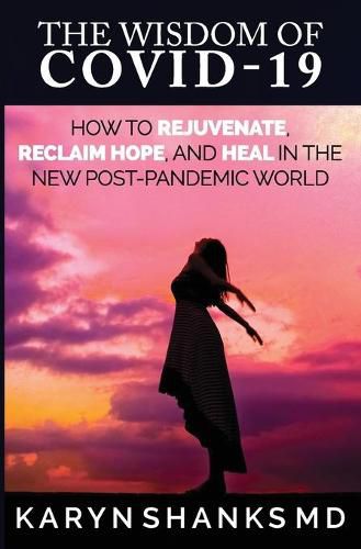 Cover image for The Wisdom of COVID-19: How to Rejuvenate, Reclaim Hope, and Heal in the New Post-Pandemic World
