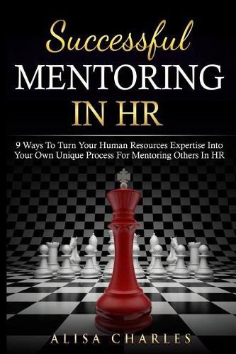 Cover image for Successful Mentoring in HR: 9 Ways to Turn Your Human Resources Expertise Into Your Own Unique Process for Mentoring Others in HR