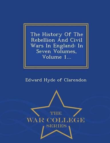 Cover image for The History Of The Rebellion And Civil Wars In England: In Seven Volumes, Volume 1... - War College Series