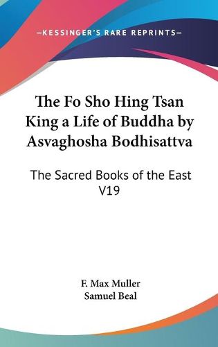 Cover image for The Fo Sho Hing Tsan King a Life of Buddha by Asvaghosha Bodhisattva: The Sacred Books of the East V19