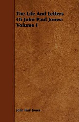 The Life and Letters of John Paul Jones: Volume I