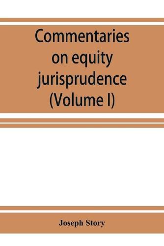 Cover image for Commentaries on equity jurisprudence as administered in England and America (Volume I)