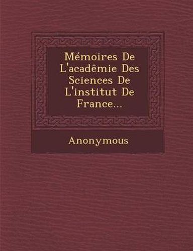 Memoires de L'Academie Des Sciences de L'Institut de France...