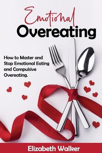 Cover image for Emotional Overeating: How to Master and Stop Emotional Eating and Compulsive Overeating.