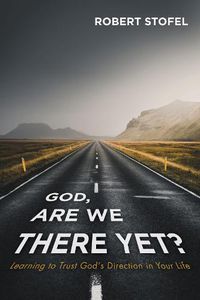 Cover image for God, Are We There Yet?: Learning to Trust God's Direction in Your Life