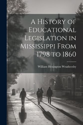 Cover image for A History of Educational Legislation in Mississippi From 1798 to 1860