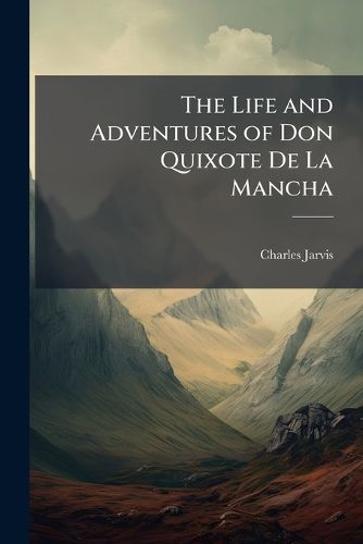 The Life and Adventures of Don Quixote De La Mancha