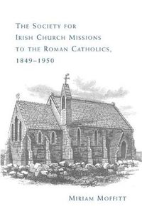 Cover image for The Society for Irish Church Missions to the Roman Catholics, 1849-1950