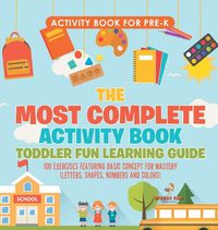 Cover image for Activity Book for Prek. The Most Complete Activity Book Toddler Fun Learning Guide 100 Exercises featuring Basic Concepts for Mastery (Letters, Shapes, Numbers and Colors)