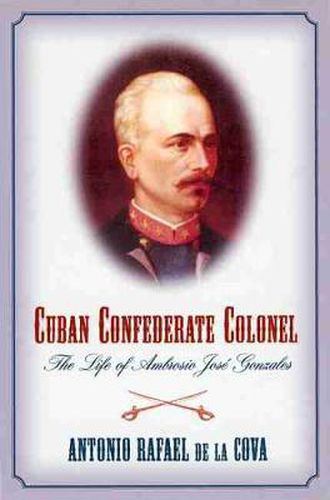 Cover image for Cuban Confederate Colonel: The Life of Ambrosio Jose Gonzales