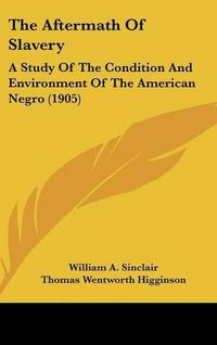 Cover image for The Aftermath of Slavery: A Study of the Condition and Environment of the American Negro (1905)