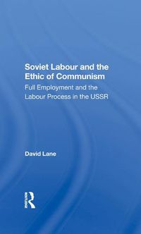 Cover image for Soviet Labour and the Ethic of Communism: Full Employment and the Labour Process in the USSR