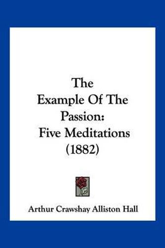 Cover image for The Example of the Passion: Five Meditations (1882)