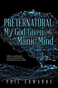 Cover image for Preternatural: My God-Given Manic Mind: A Memoir and Chronicle a Journey of Self-Discovery and Confessions of a Sex Addict